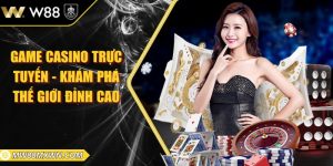 Game casino trực tuyến -  Khám phá thế giới đỉnh cao