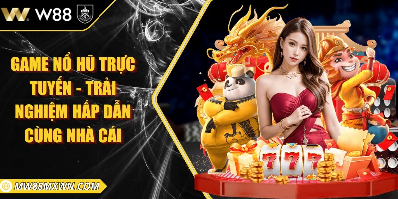 Game nổ hũ trực tuyến - Trải nghiệm hấp dẫn cùng nhà cái